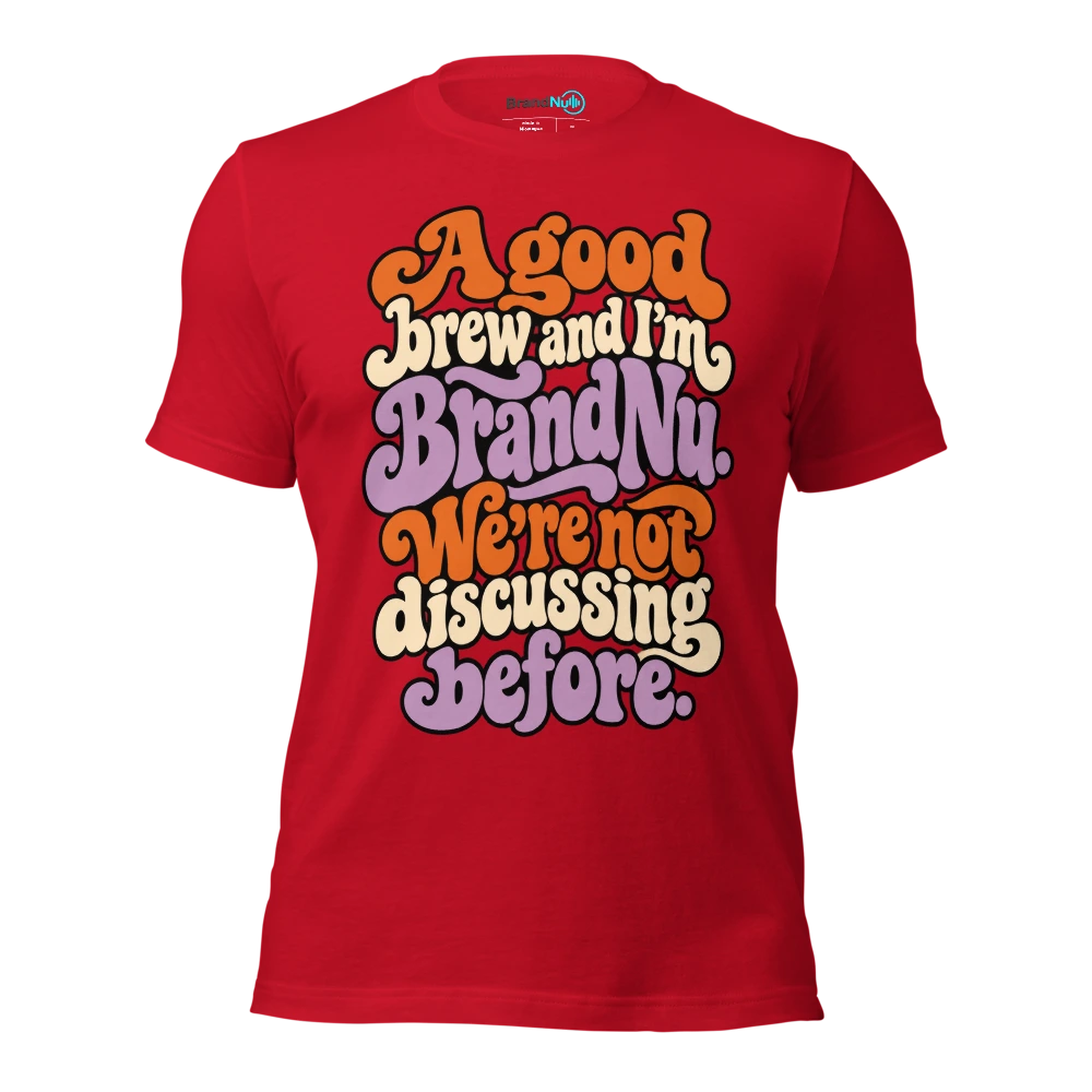 A good brew and IÃ¢â‚¬â„¢m BrandNu. WeÃ¢â‚¬â„¢re not discussing before T Shirt Red Front