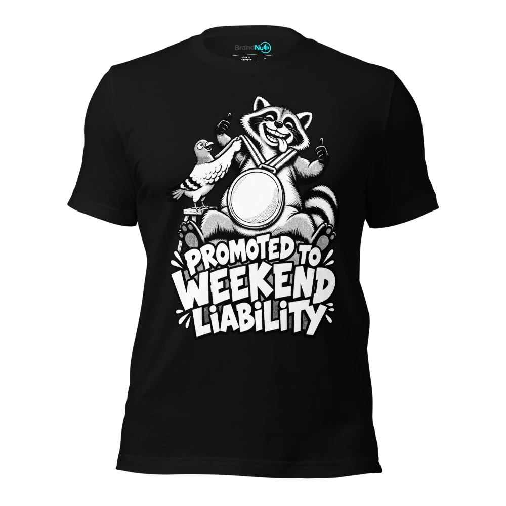 PROMOTED TO WEEKEND LIABILITY T-SHIRT