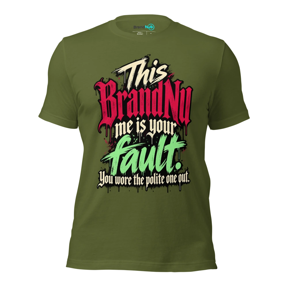 This BrandNu me is your fault. You wore the polite one out T Shirt Olive Front