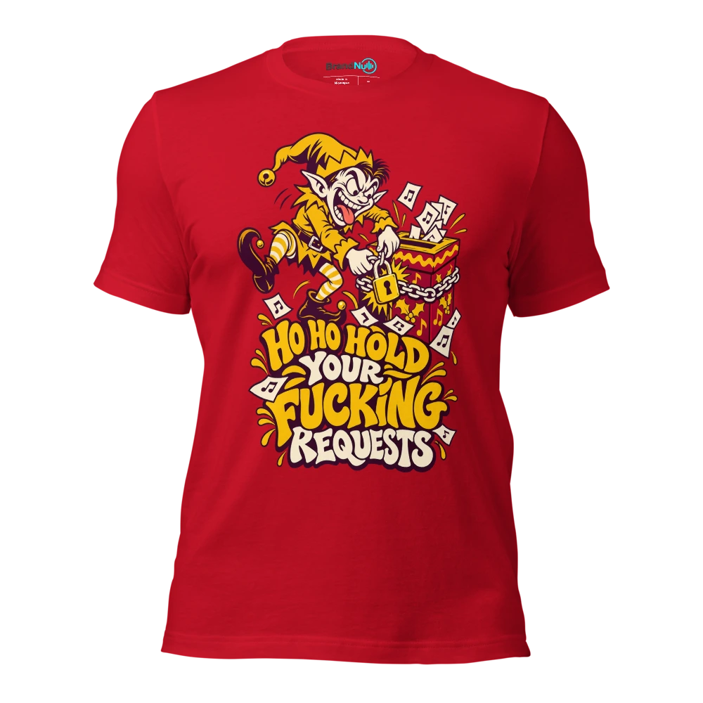 HO HO HOLD YOUR FUCKING REQUESTS T Shirt Red Front