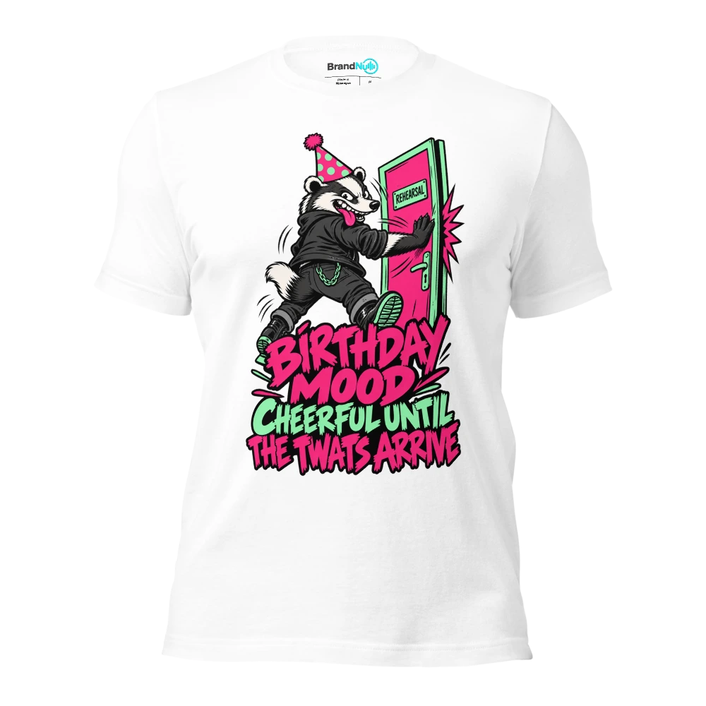 BIRTHDAY MOOD CHEERFUL UNTIL THE TWATS ARRIVE T Shirt White Front