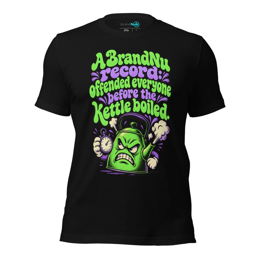 A BrandNu record offended everyone before the kettle boiled T Shirt Black Front