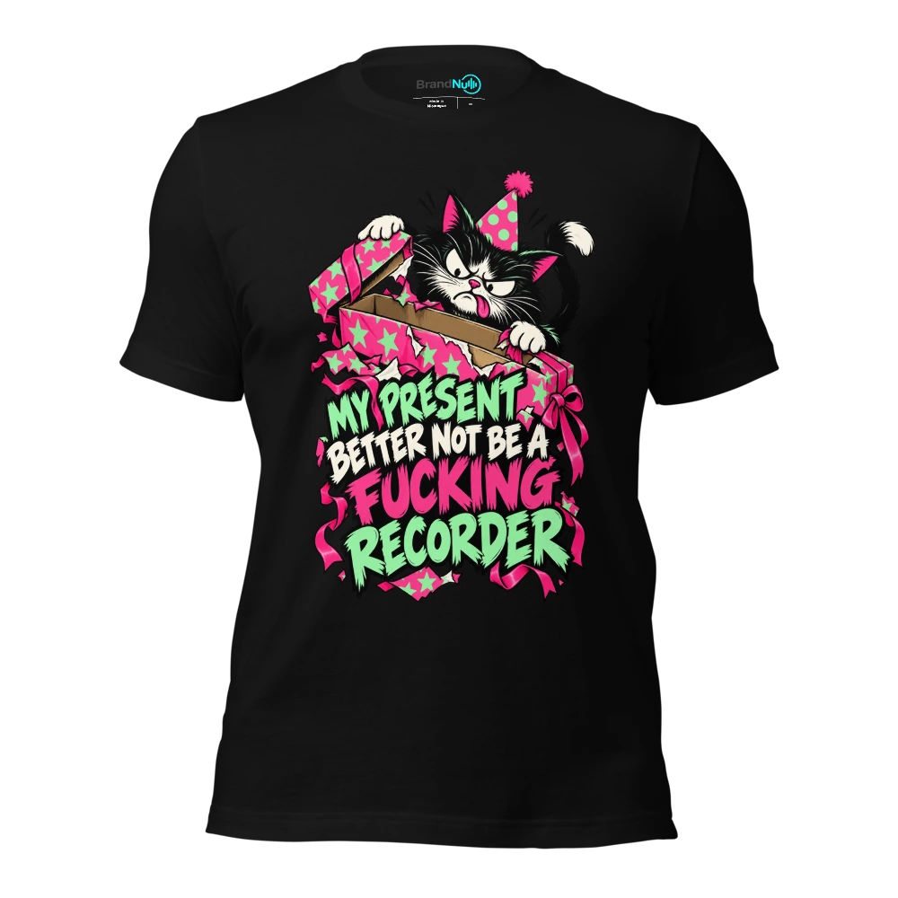 MY PRESENT BETTER NOT BE A FUCKING RECORDER T-SHIRT