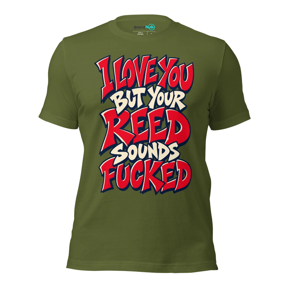 I LOVE YOU BUT YOUR REED SOUNDS FUCKED T Shirt Olive Front