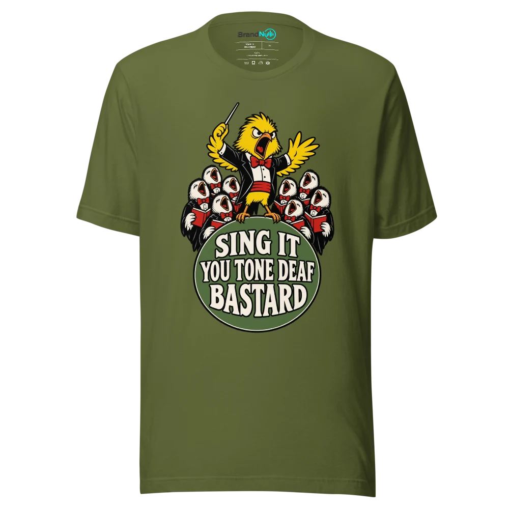 SING IT YOU TONE DEAF BASTARD T Shirt Olive Front