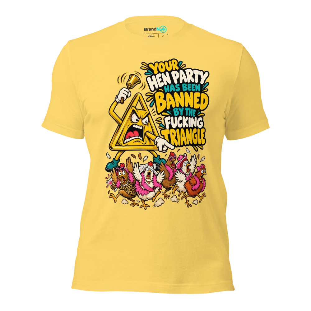 YOUR HEN PARTY HAS BEEN BANNED BY THE FUCKING TRIANGLE T Shirt Yellow Front