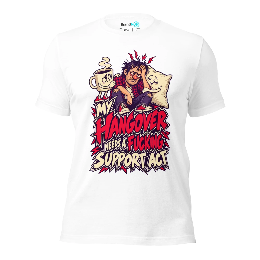 MY HANGOVER NEEDS A FUCKING SUPPORT ACT T Shirt White Front