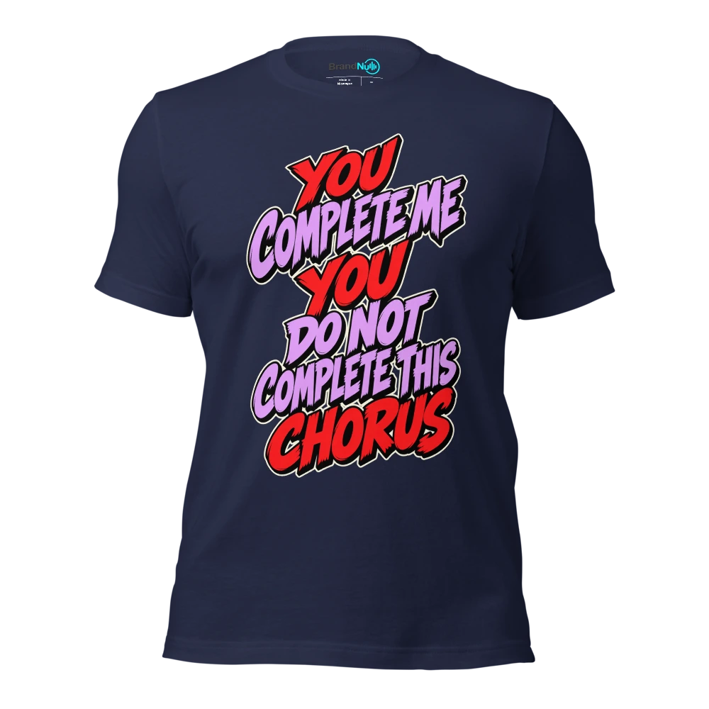 YOU COMPLETE ME YOU DO NOT COMPLETE THIS CHORUS T Shirt Navy Front
