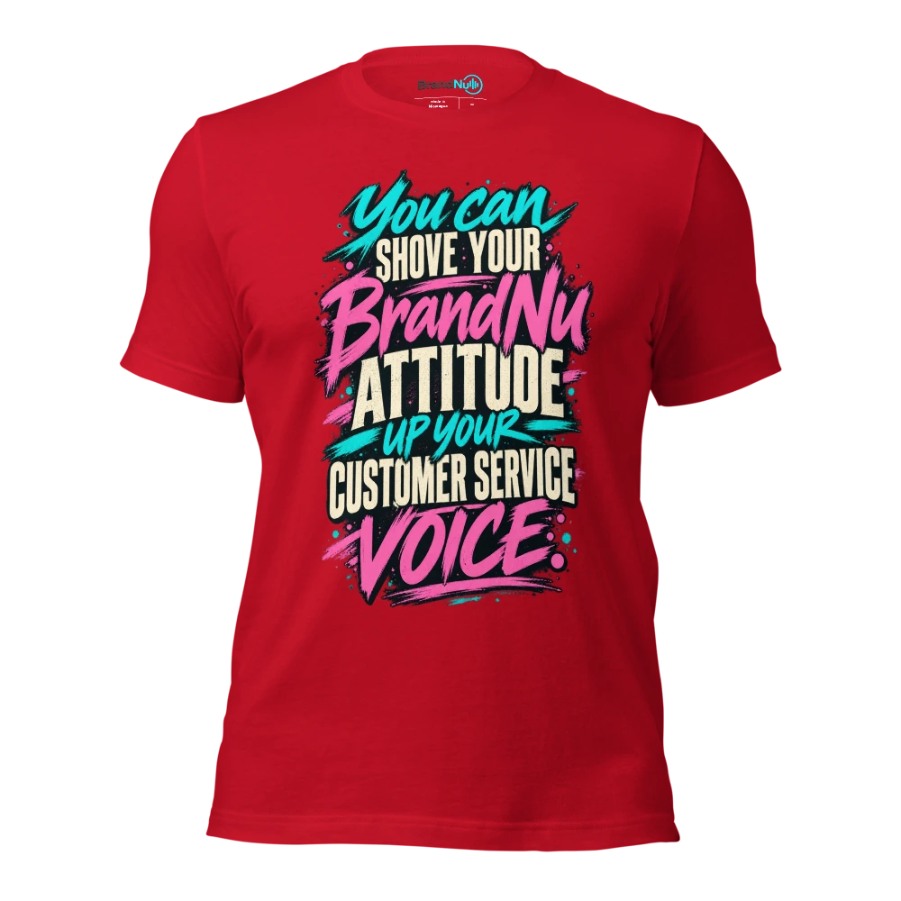 You can shove your BrandNu attitude up your customer service voice T Shirt Red Front