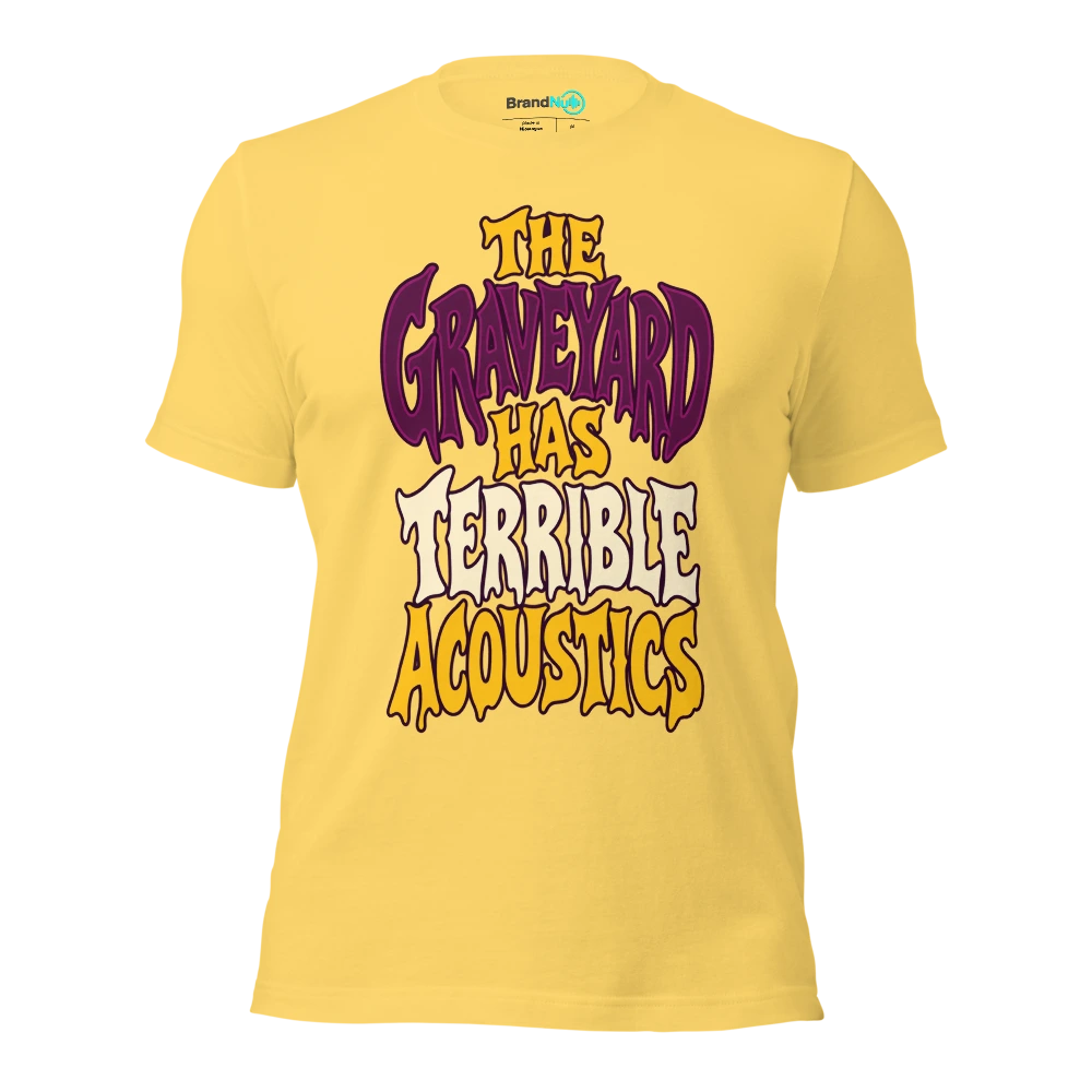 THE GRAVEYARD HAS TERRIBLE ACOUSTICS T Shirt Yellow Front