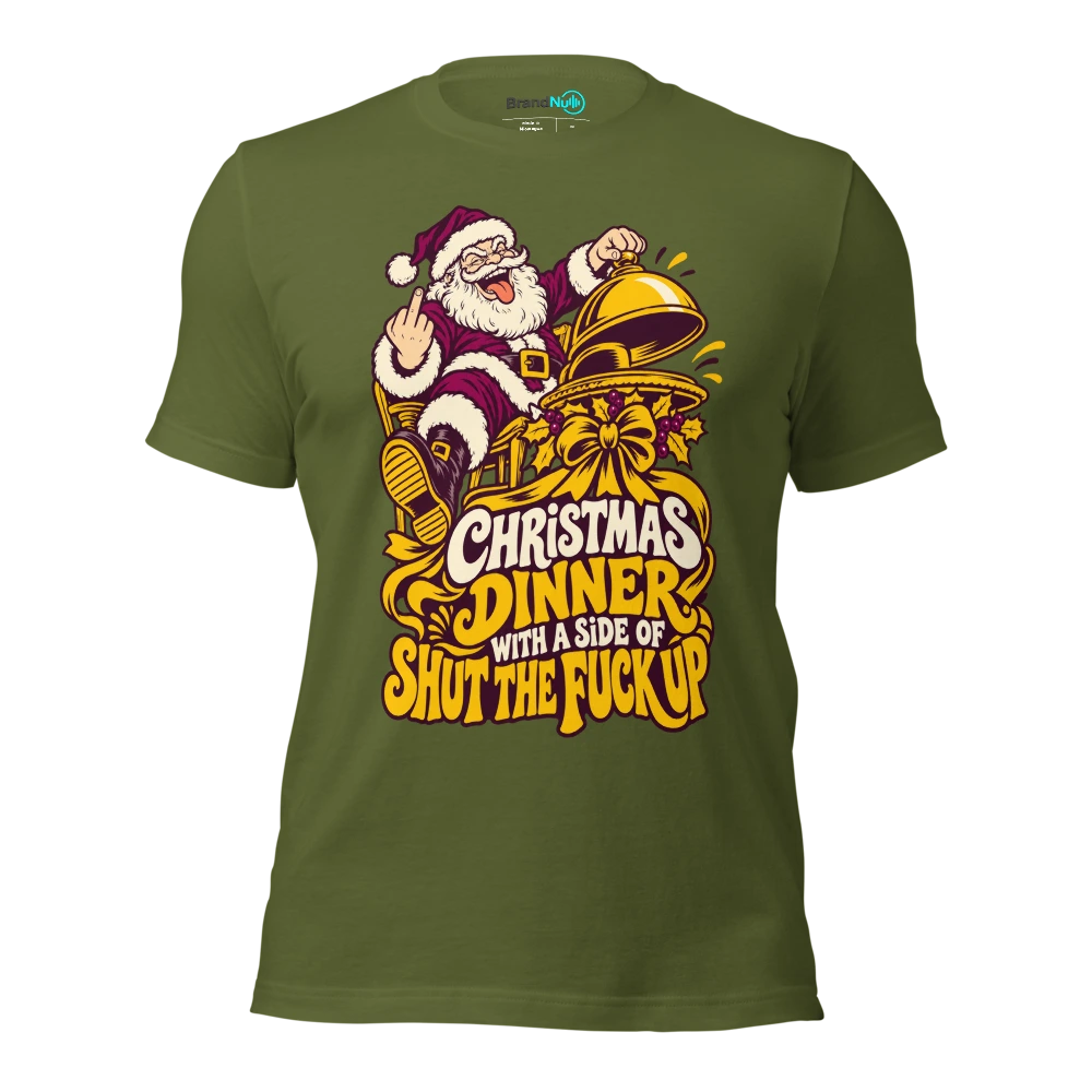 CHRISTMAS DINNER WITH A SIDE OF SHUT THE FUCK UP T Shirt Olive Front