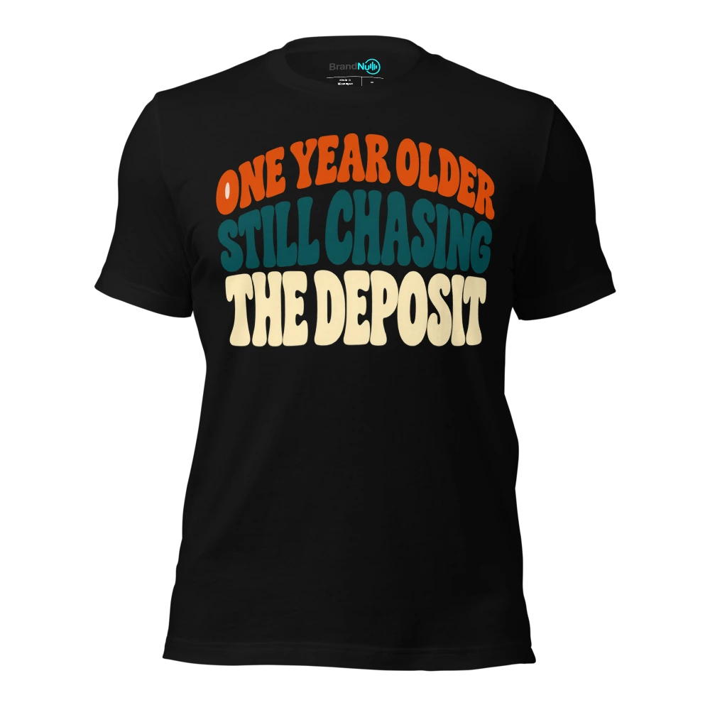 ONE YEAR OLDER STILL CHASING THE DEPOSIT T Shirt Black Front