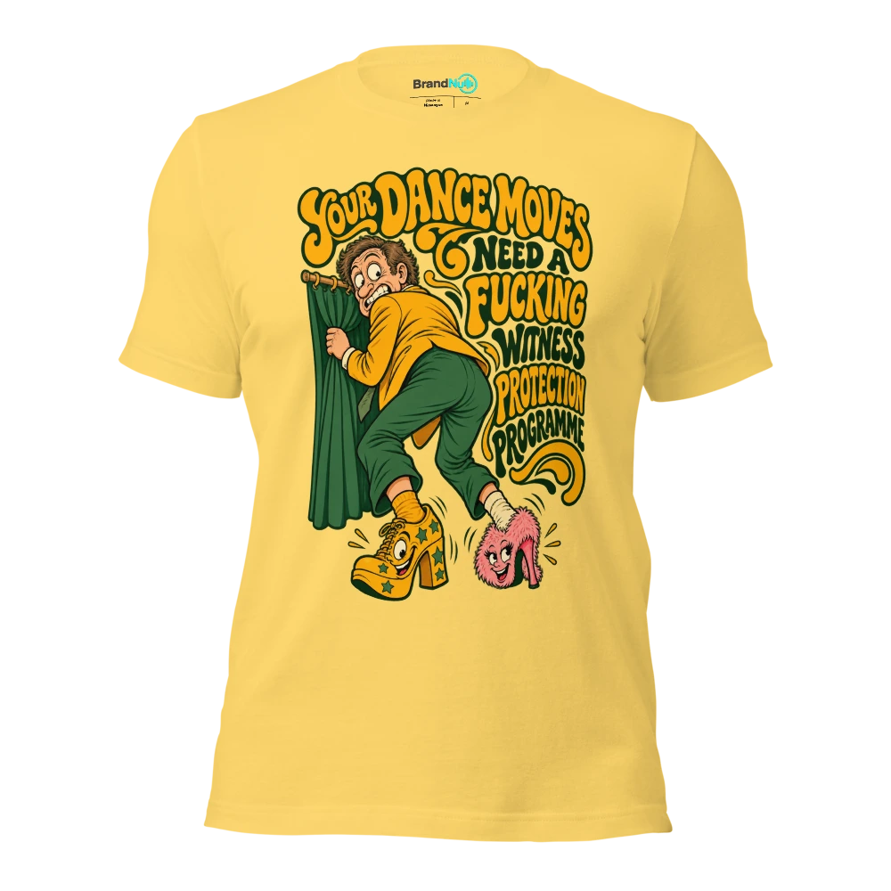 YOUR DANCE MOVES NEED A FUCKING WITNESS PROTECTION PROGRAMME T Shirt Yellow Front