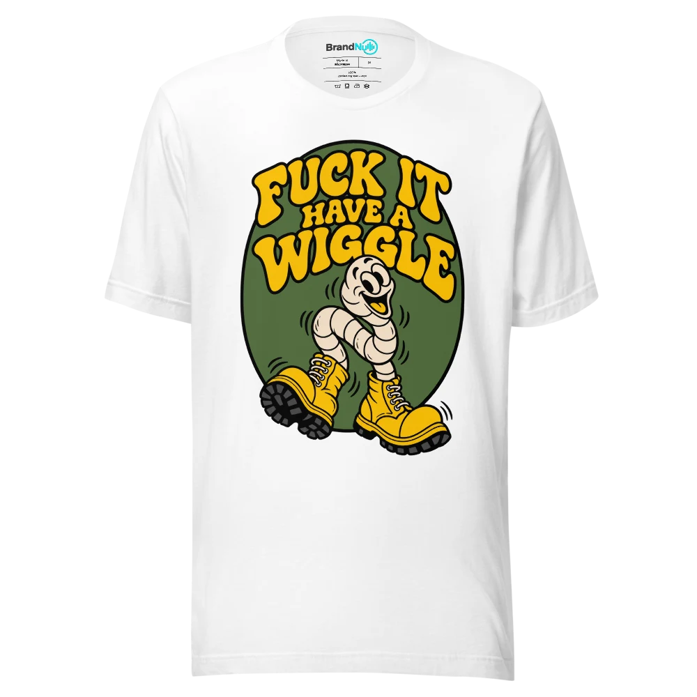 FUCK IT HAVE A WIGGLE T Shirt