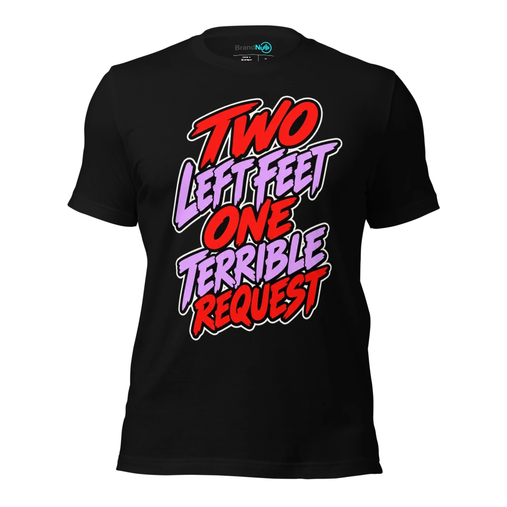 TWO LEFT FEET ONE TERRIBLE REQUEST T-SHIRT