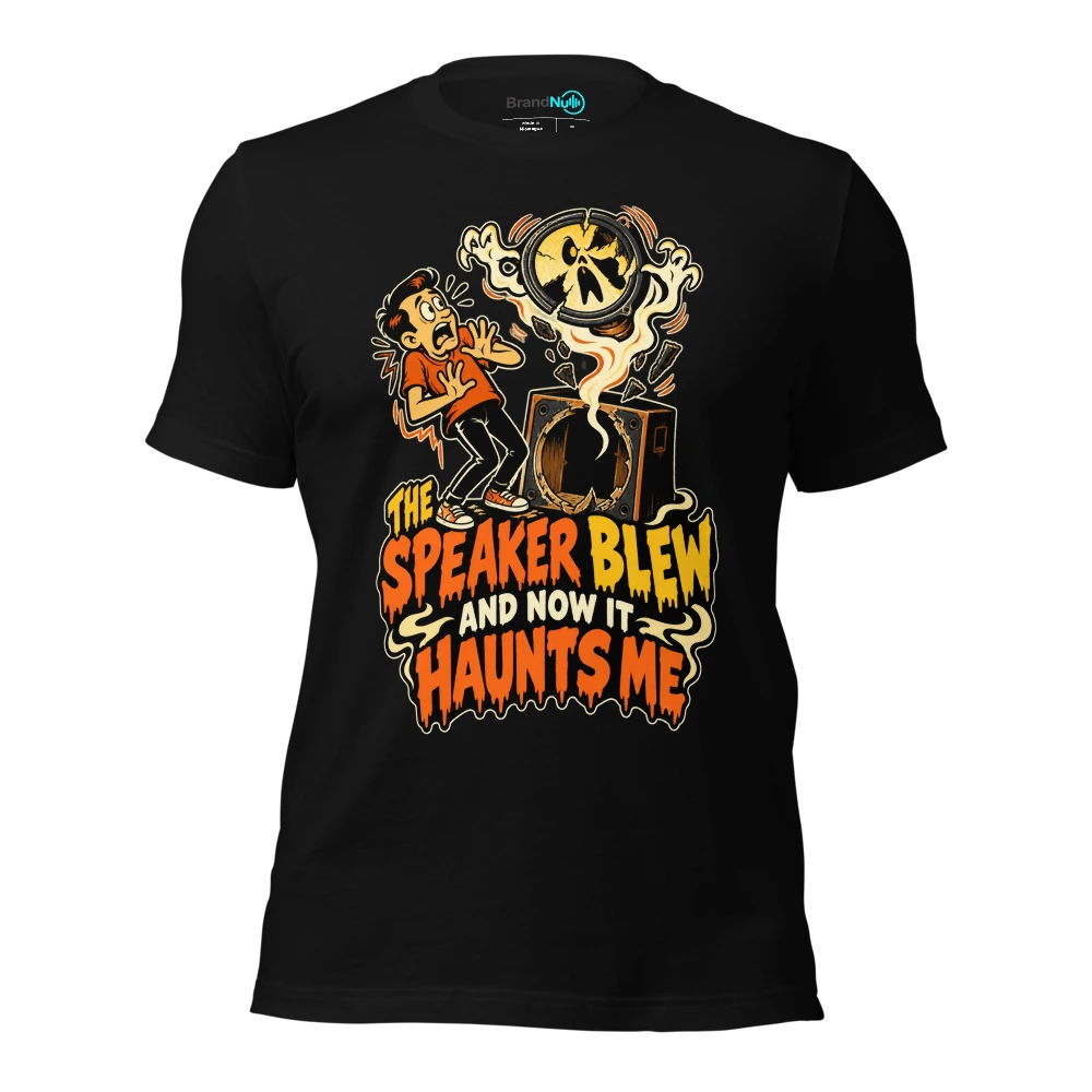 THE SPEAKER BLEW AND NOW IT HAUNTS ME T Shirt