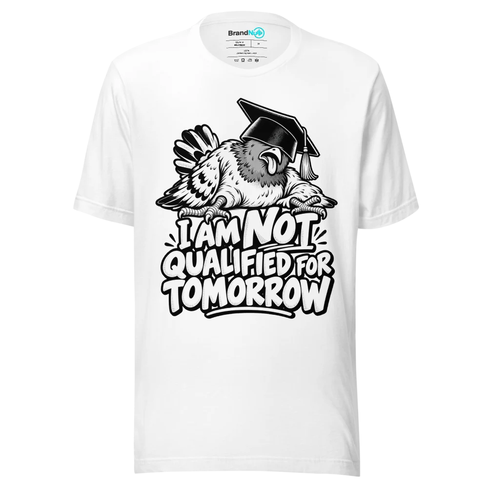 I AM NOT QUALIFIED FOR TOMORROW T Shirt