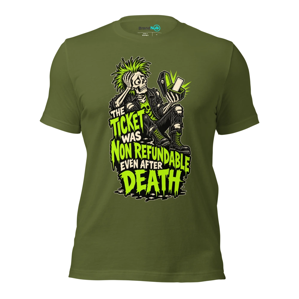 THE TICKET WAS NON REFUNDABLE EVEN AFTER DEATH T Shirt Olive Front