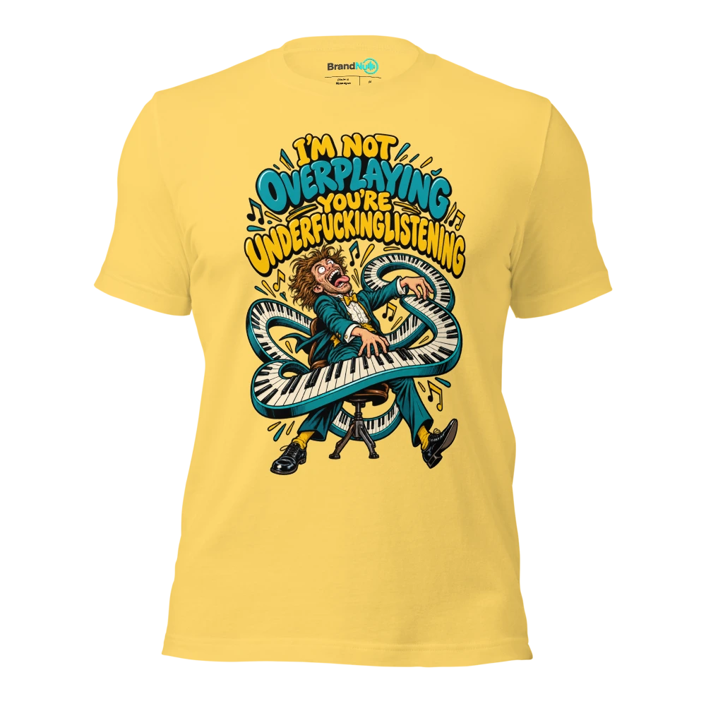 I'M NOT OVERPLAYING YOU'RE UNDERFUCKINGLISTENING T Shirt Yellow Front