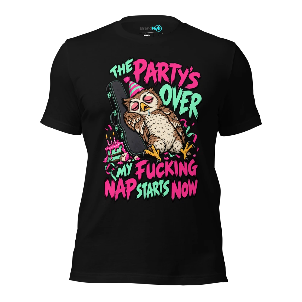 THE PARTY'S OVER MY FUCKING NAP STARTS NOW T Shirt Black Front