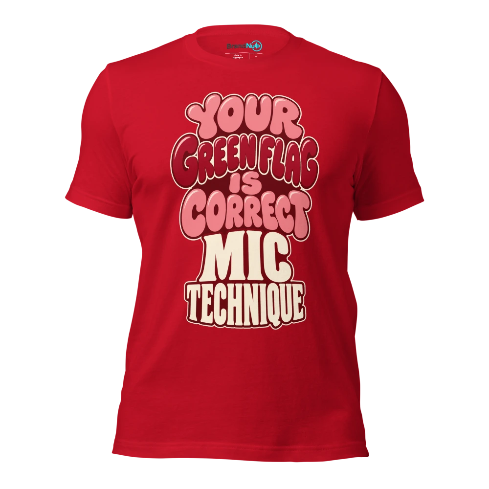 YOUR GREEN FLAG IS CORRECT MIC TECHNIQUE T Shirt Red Front