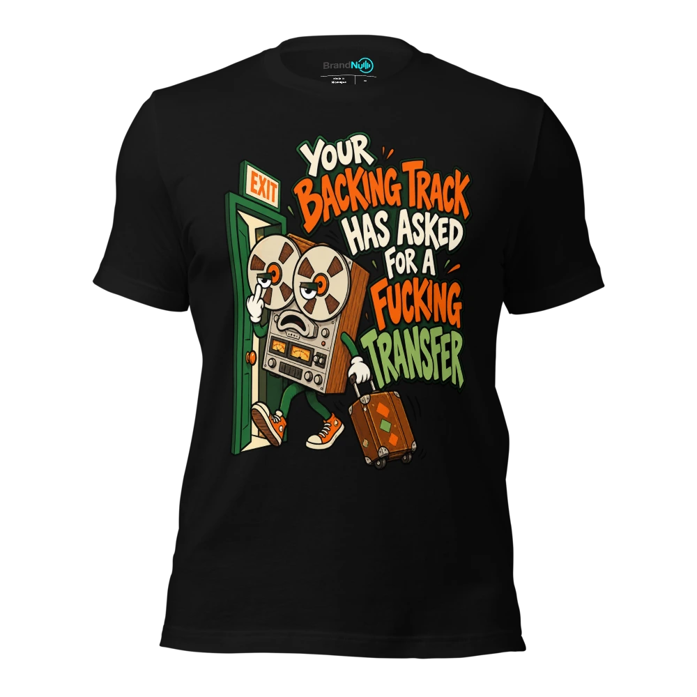 YOUR BACKING TRACK HAS ASKED FOR A FUCKING TRANSFER T-SHIRT