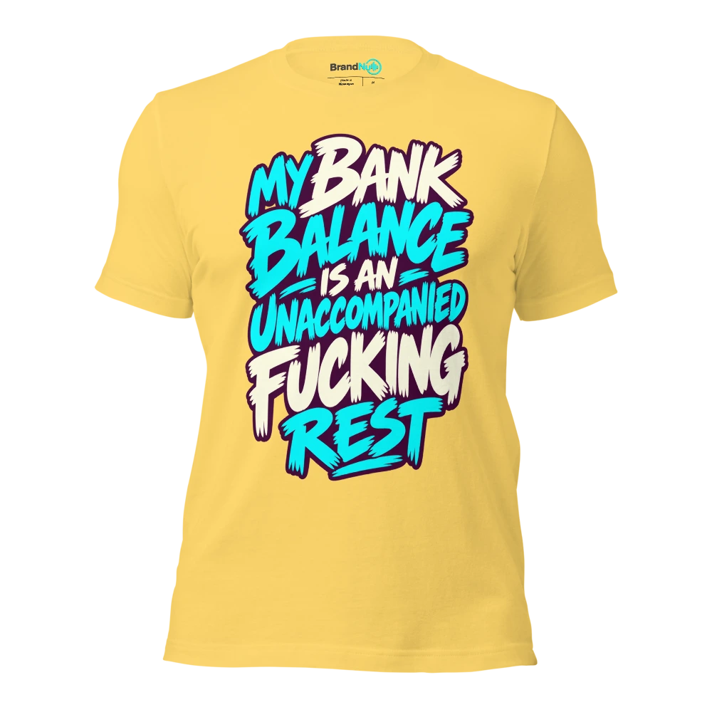 MY BANK BALANCE IS AN UNACCOMPANIED FUCKING REST T Shirt Yellow Front