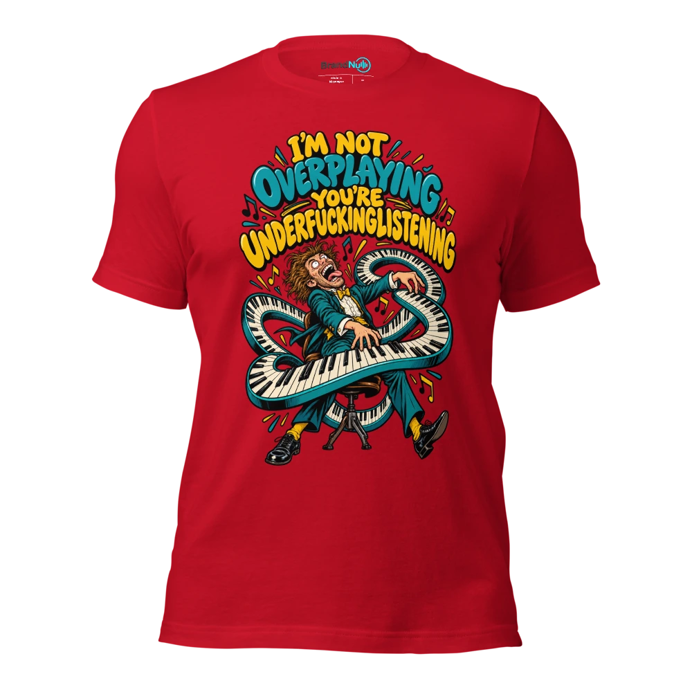 I'M NOT OVERPLAYING YOU'RE UNDERFUCKINGLISTENING T Shirt Red Front
