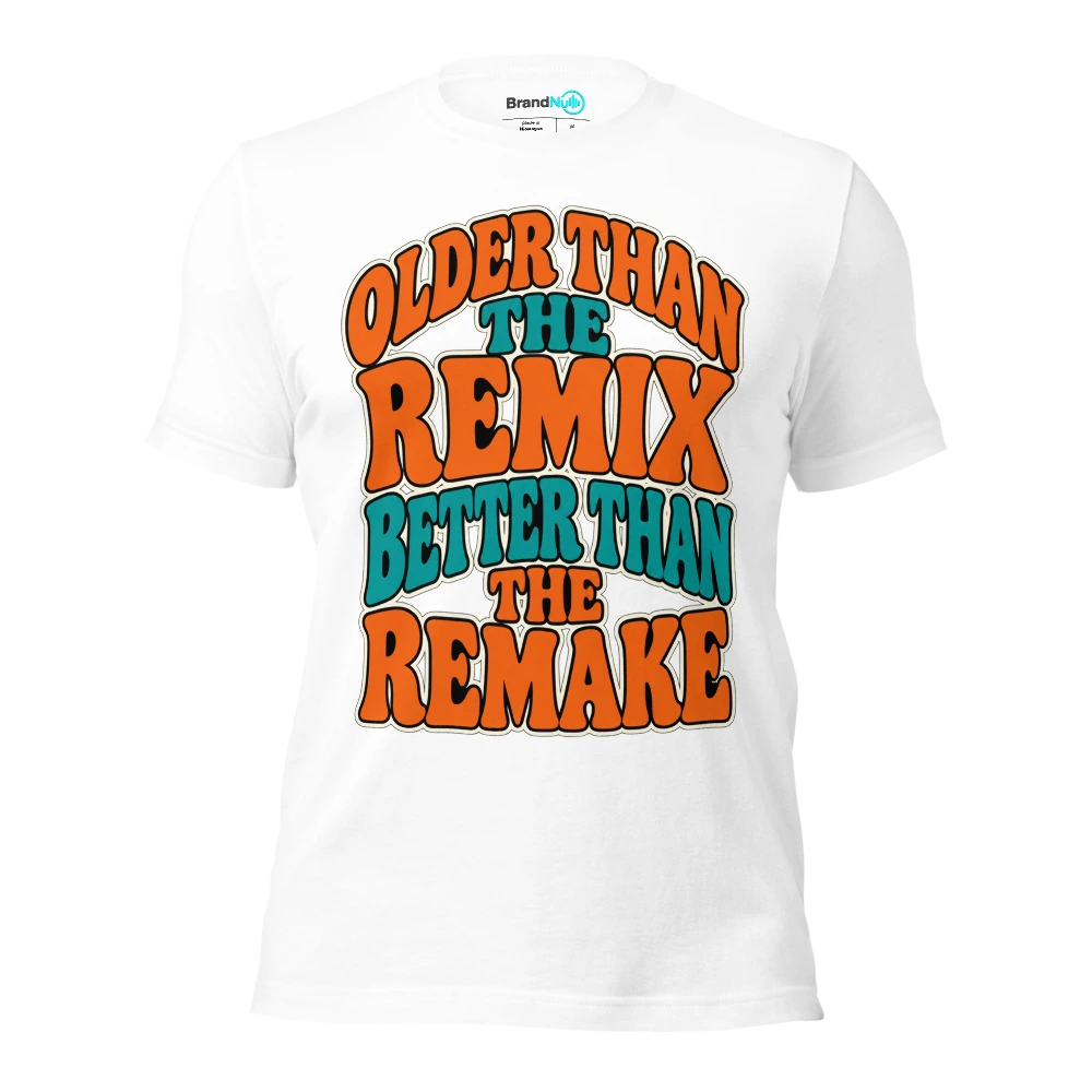 OLDER THAN THE REMIX BETTER THAN THE REMAKE T Shirt White Front