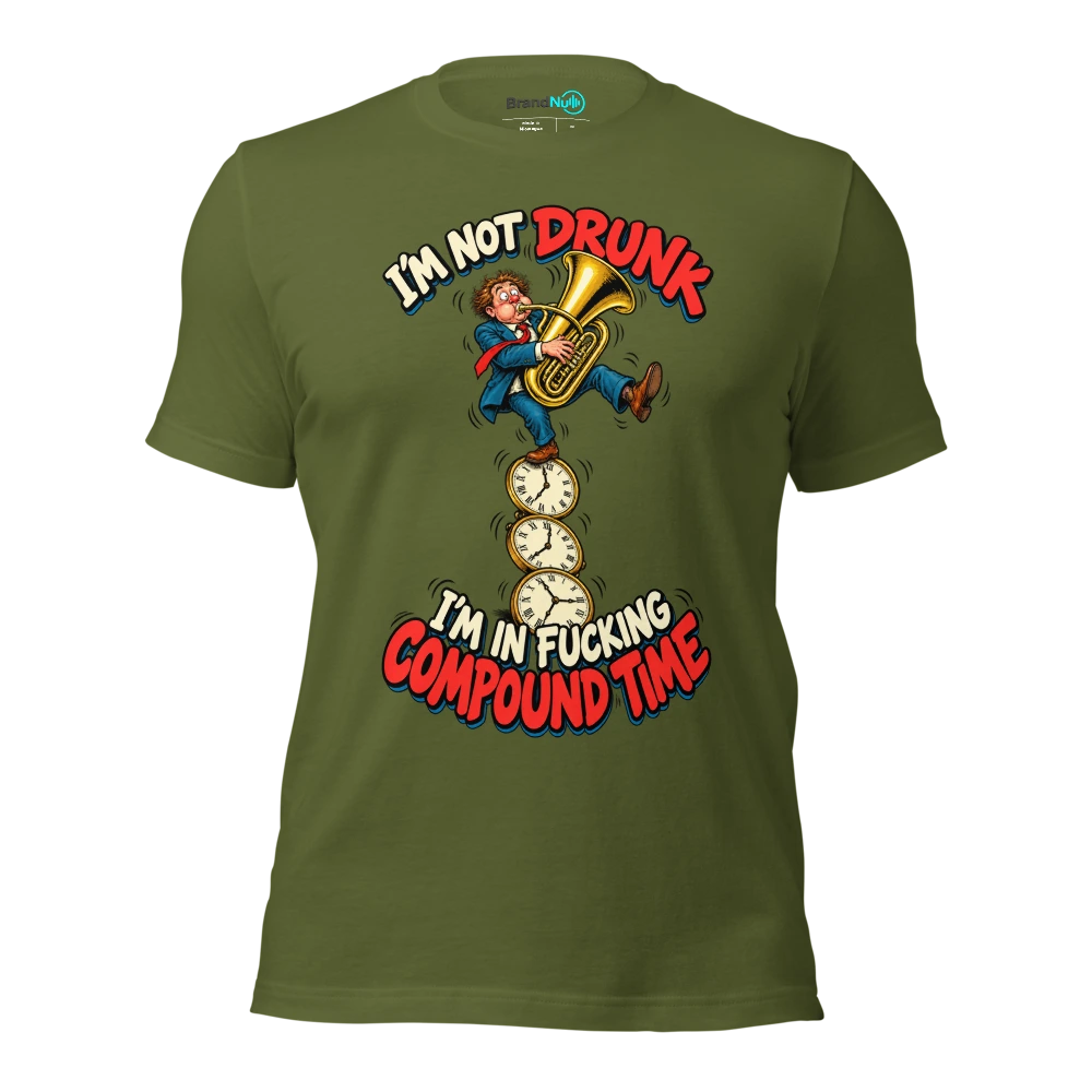 I'M NOT DRUNK I'M IN FUCKING COMPOUND TIME T Shirt Olive Front