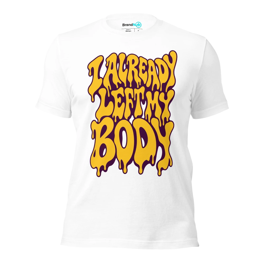 I ALREADY LEFT MY BODY T Shirt White Front
