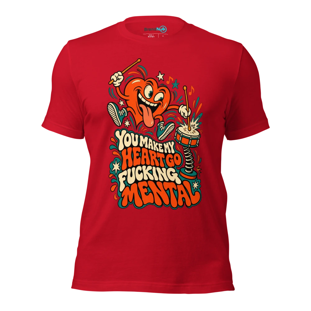 YOU MAKE MY HEART GO FUCKING MENTAL T Shirt Red Front