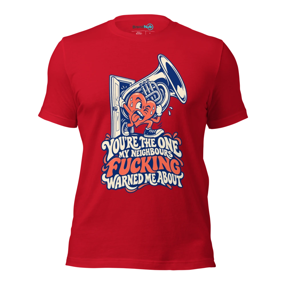 YOU'RE THE ONE MY NEIGHBOURS FUCKING WARNED ME ABOUT T Shirt Red Front