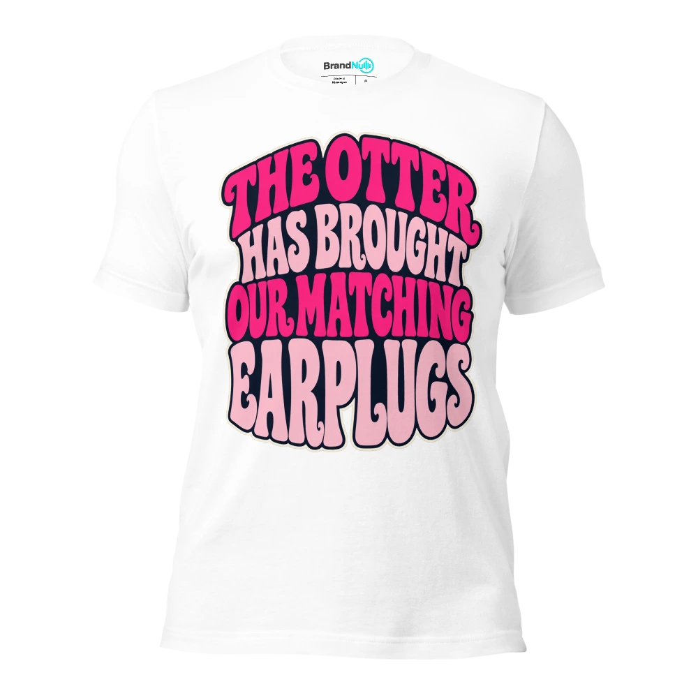 THE OTTER HAS BROUGHT OUR MATCHING EARPLUGS T Shirt White Front