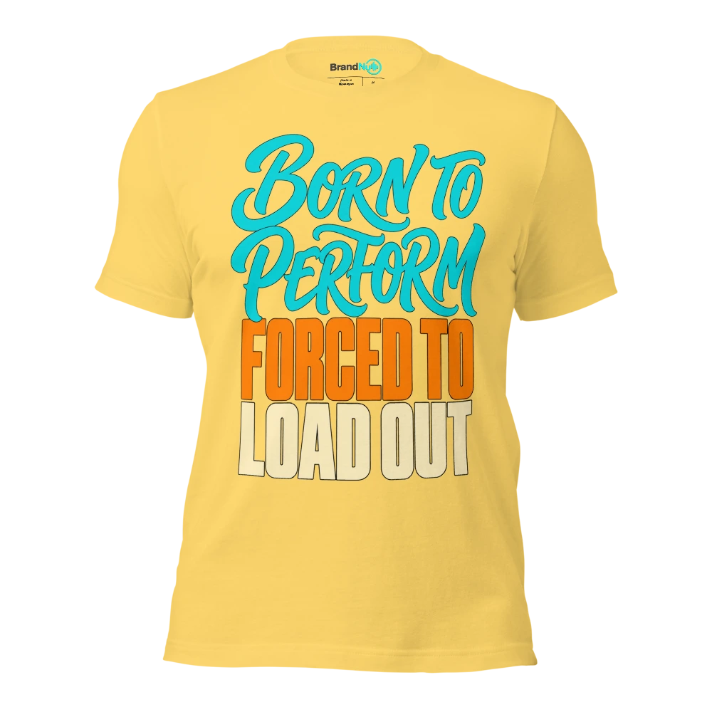 BORN TO PERFORM FORCED TO LOAD OUT T Shirt Yellow Front