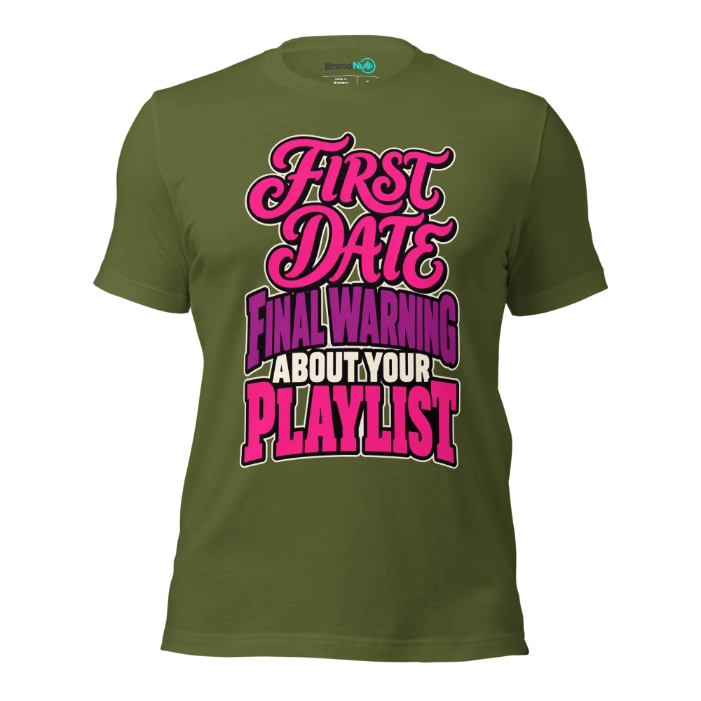 FIRST DATE FINAL WARNING ABOUT YOUR PLAYLIST T Shirt Olive Front