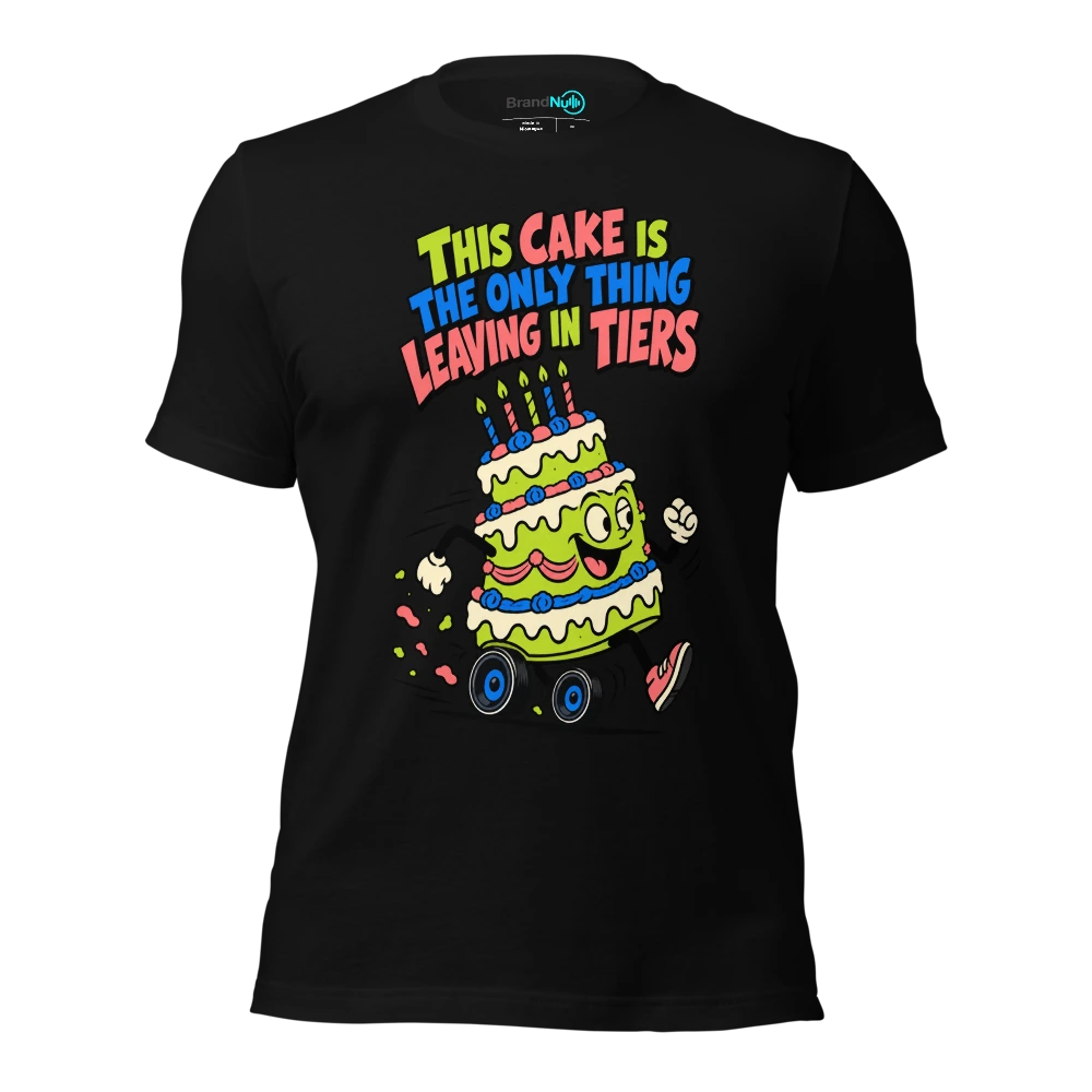 THIS CAKE IS THE ONLY THING LEAVING IN TIERS T-SHIRT