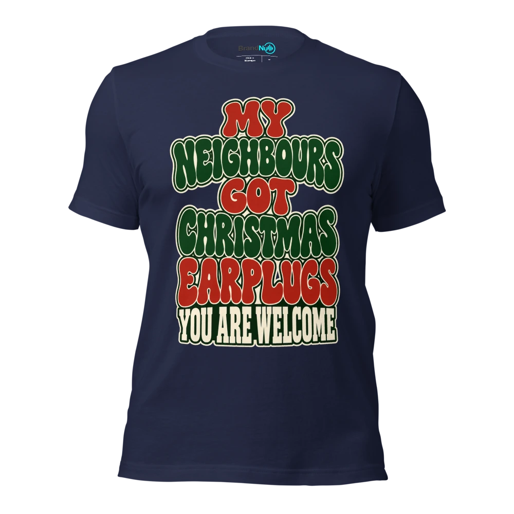 MY NEIGHBOURS GOT CHRISTMAS EARPLUGS YOU ARE WELCOME T Shirt Navy Front