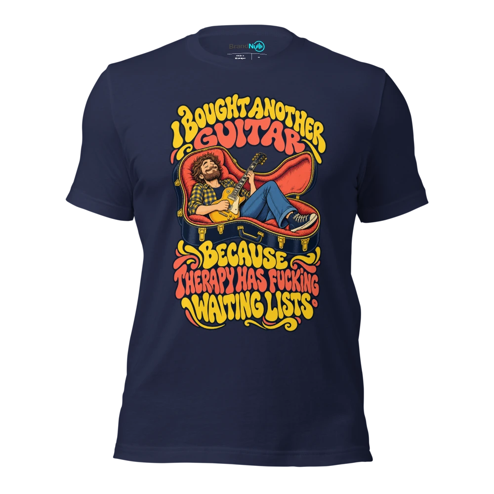 I BOUGHT ANOTHER GUITAR BECAUSE THERAPY HAS FUCKING WAITING LISTS T Shirt Navy Front