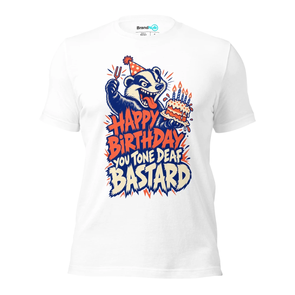 HAPPY BIRTHDAY YOU TONE DEAF BASTARD T Shirt White Front