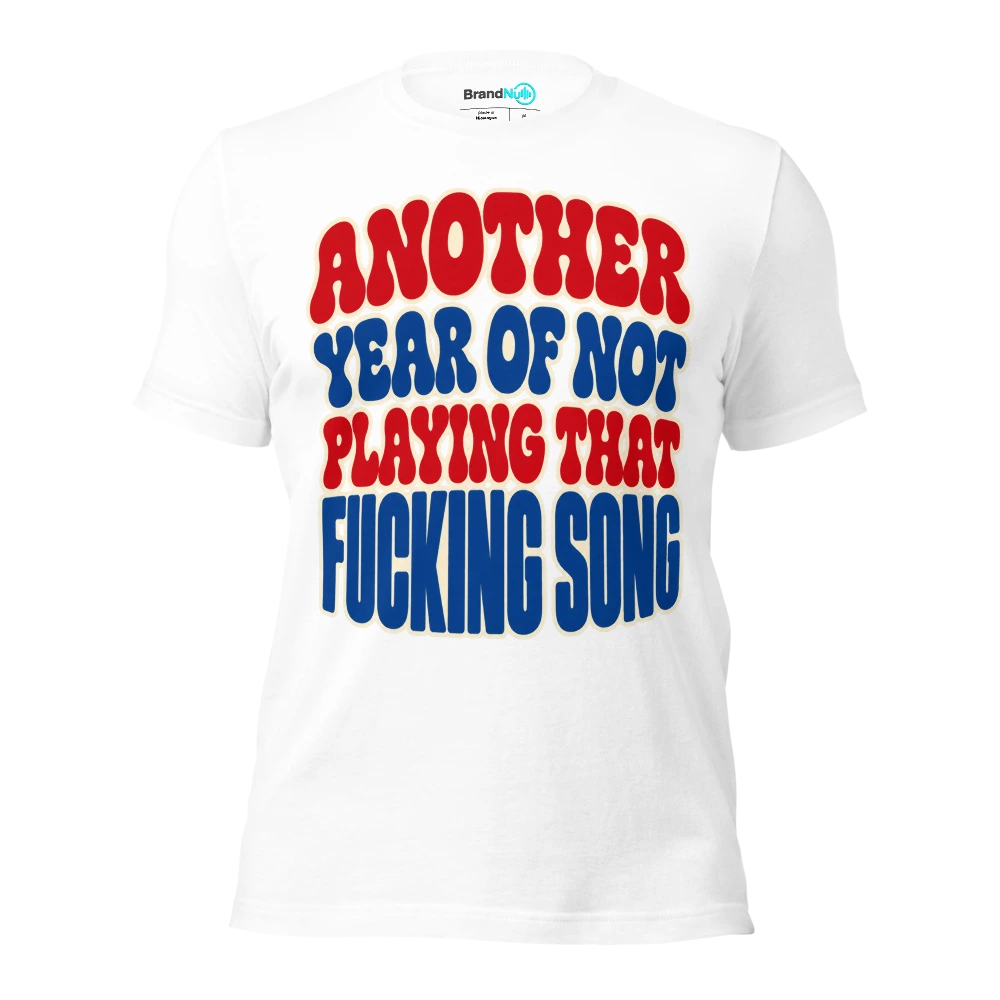 ANOTHER YEAR OF NOT PLAYING THAT FUCKING SONG T Shirt White Front