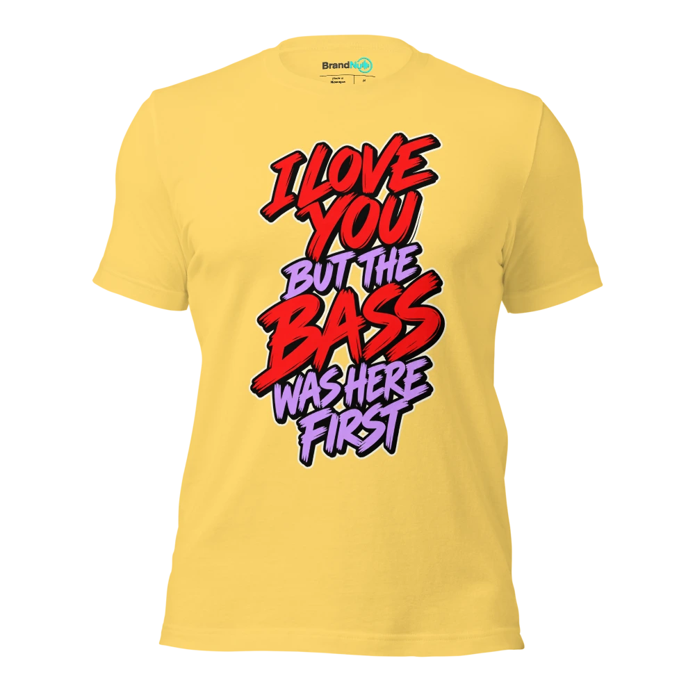 I LOVE YOU BUT THE BASS WAS HERE FIRST T Shirt Yellow Front
