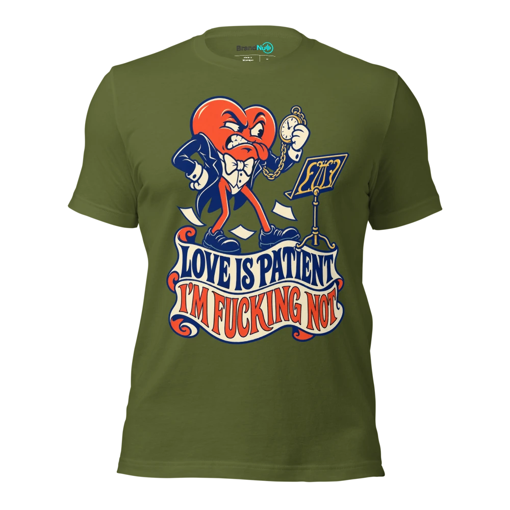 LOVE IS PATIENT I'M FUCKING NOT T Shirt Olive Front