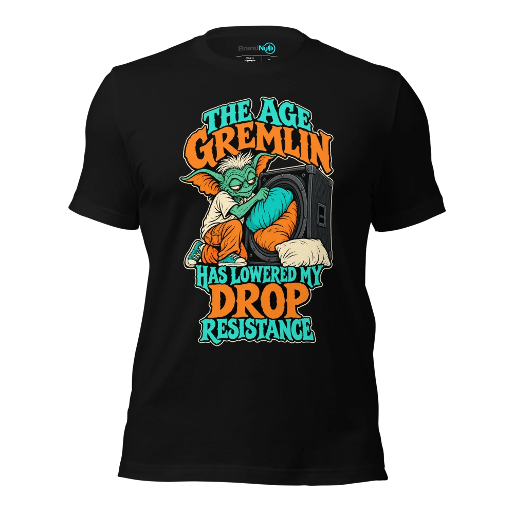 THE AGE GREMLIN HAS LOWERED MY DROP RESISTANCE T Shirt Black Front
