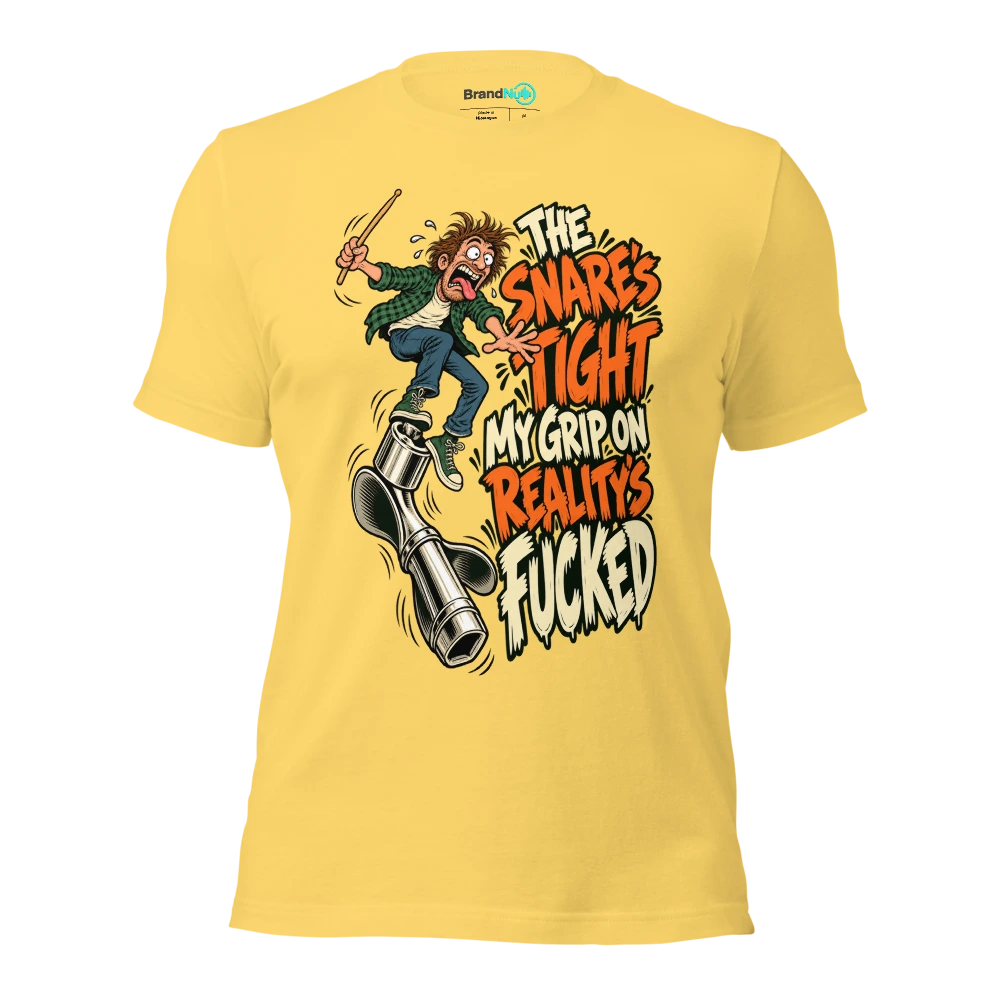 THE SNARE'S TIGHT MY GRIP ON REALITY'S FUCKED T Shirt Yellow Front