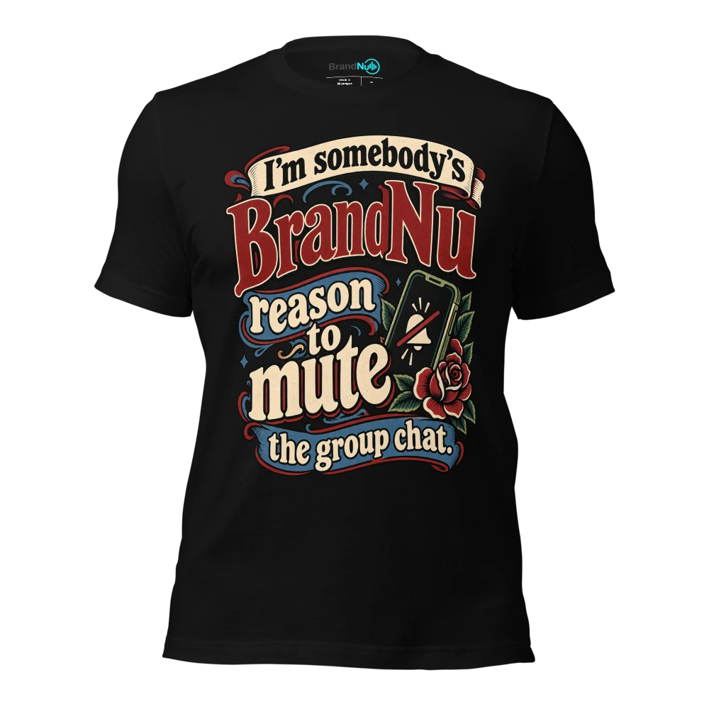 I’m somebody’s BrandNu reason to mute the group chat T-SHIRT