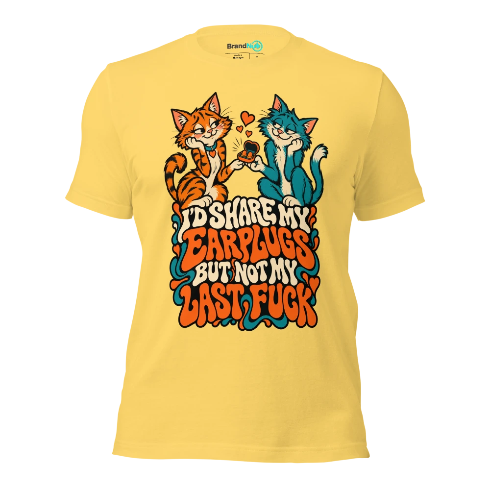 I'D SHARE MY EARPLUGS BUT NOT MY LAST FUCK T Shirt Yellow Front