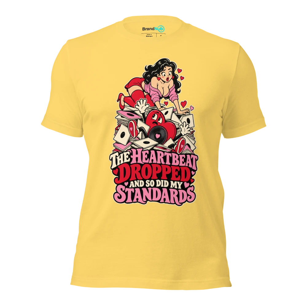 THE HEARTBEAT DROPPED AND SO DID MY STANDARDS T Shirt Yellow Front