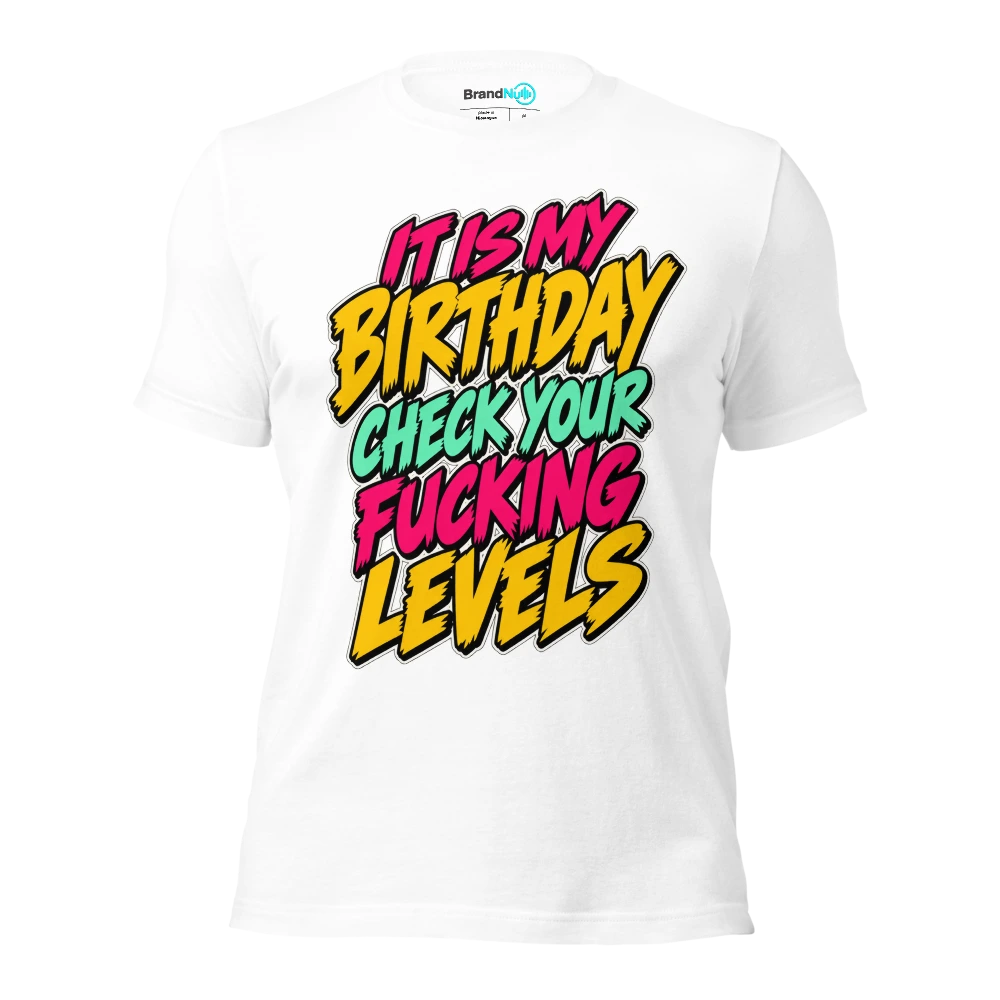 IT IS MY BIRTHDAY CHECK YOUR FUCKING LEVELS T Shirt White Front
