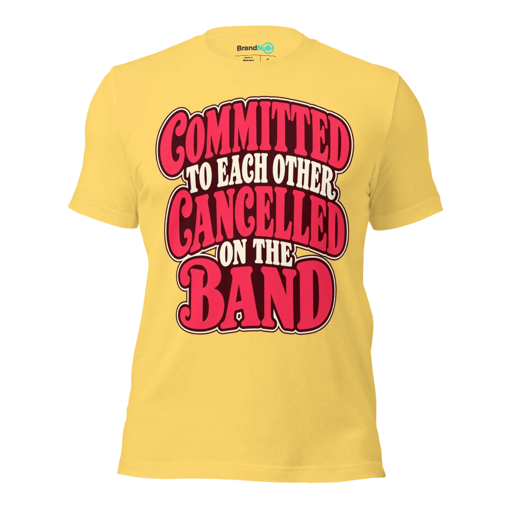 COMMITTED TO EACH OTHER CANCELLED ON THE BAND T Shirt Yellow Front